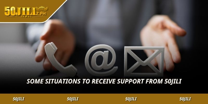 Some situations to receive support from 50JILI