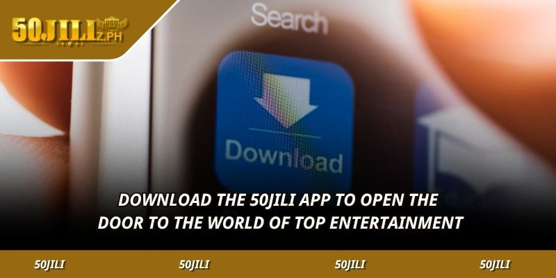 Download the 50JILI app to open the door to the world of top entertainment