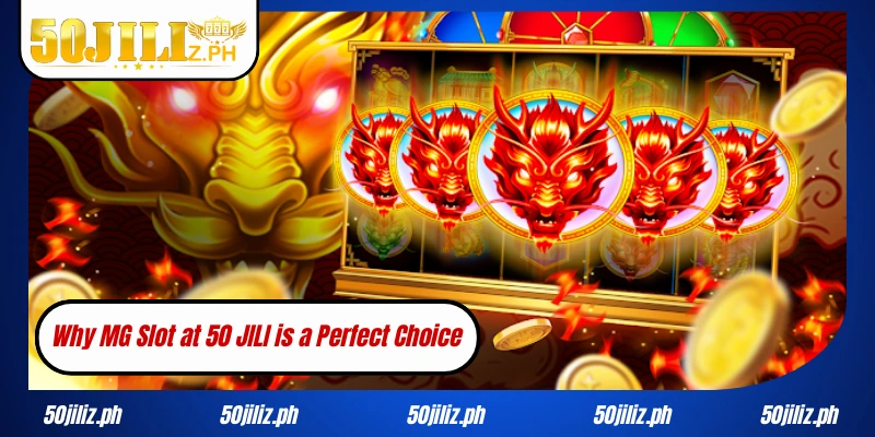 Why MG Slot at 50JILI is a Perfect Choice