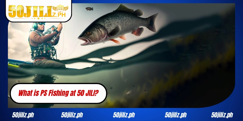 What is PS Fishing at 50 JILI?