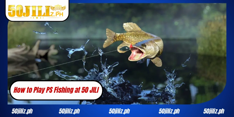 How to Play PS Fishing at 50JILI