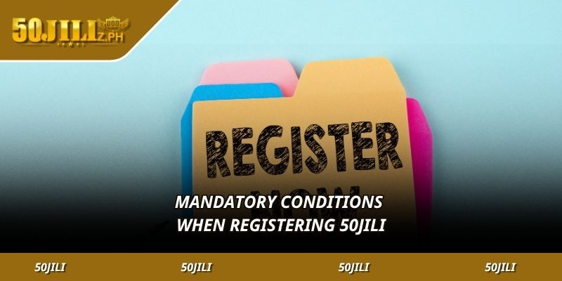 Mandatory conditions when registering 50JILI