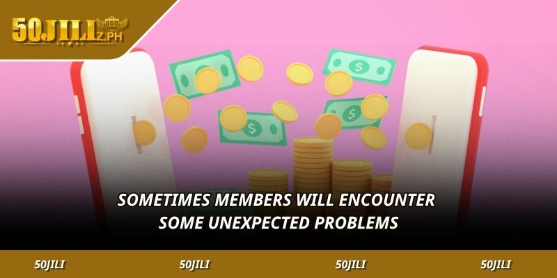 Sometimes members will encounter some unexpected problems.