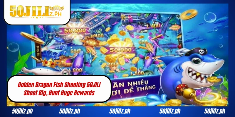 Golden Dragon Fish Shooting 50JILI Shoot Big, Hunt Huge Rewards
